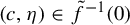 left parenthesis c comma eta right parenthesis element of ModifyingAbove f With tilde Superscript negative 1 Baseline left parenthesis 0 right parenthesis