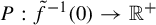 upper P colon ModifyingAbove f With tilde Superscript negative 1 Baseline left parenthesis 0 right parenthesis right arrow double struck upper R Superscript plus
