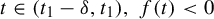 t element of left parenthesis t 1 minus delta comma t 1 right parenthesis comma f left parenthesis t right parenthesis less than 0