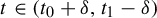 t element of left parenthesis t 0 plus delta comma t 1 minus delta right parenthesis