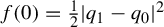 f left parenthesis 0 right parenthesis equals one half StartAbsoluteValue q 1 minus q 0 EndAbsoluteValue squared