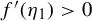 f prime left parenthesis eta 1 right parenthesis greater than 0