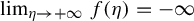 limit Underscript eta right arrow plus infinity Endscripts f left parenthesis eta right parenthesis equals negative infinity