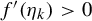 f prime left parenthesis eta Subscript k Baseline right parenthesis greater than 0