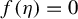 f left parenthesis eta right parenthesis equals 0