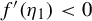 f prime left parenthesis eta 1 right parenthesis less than 0