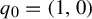 q 0 equals left parenthesis 1 comma 0 right parenthesis