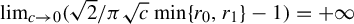 limit Underscript c right arrow 0 Endscripts left parenthesis StartRoot 2 EndRoot divided by pi StartRoot c EndRoot min left brace r 0 comma r 1 right brace minus 1 right parenthesis equals plus infinity