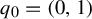 q 0 equals left parenthesis 0 comma 1 right parenthesis