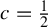 c equals one half