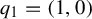 q 1 equals left parenthesis 1 comma 0 right parenthesis