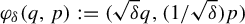 phi Subscript delta Baseline left parenthesis q comma p right parenthesis colon equals left parenthesis StartRoot delta EndRoot q comma left parenthesis 1 divided by StartRoot delta EndRoot right parenthesis p right parenthesis