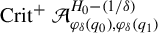 upper C r i t Superscript plus Baseline script upper A Subscript phi Sub Subscript delta Subscript left parenthesis q 0 right parenthesis comma phi Sub Subscript delta Subscript left parenthesis q 1 right parenthesis Superscript upper H 0 minus left parenthesis 1 divided by delta right parenthesis