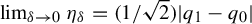 limit Underscript delta right arrow 0 Endscripts eta Subscript delta Baseline equals left parenthesis 1 divided by StartRoot 2 EndRoot right parenthesis StartAbsoluteValue q 1 minus q 0 EndAbsoluteValue