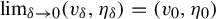 limit Underscript delta right arrow 0 Endscripts left parenthesis v Subscript delta Baseline comma eta Subscript delta Baseline right parenthesis equals left parenthesis v 0 comma eta 0 right parenthesis