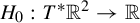 upper H 0 colon upper T Superscript asterisk Baseline double struck upper R squared right arrow double struck upper R