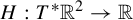 upper H colon upper T Superscript asterisk Baseline double struck upper R squared right arrow double struck upper R