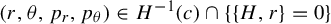 left parenthesis r comma theta comma p Subscript r Baseline comma p Subscript theta Baseline right parenthesis element of upper H Superscript negative 1 Baseline left parenthesis c right parenthesis intersection left brace StartSet upper H comma r EndSet equals 0 right brace