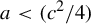 a less than left parenthesis c squared divided by 4 right parenthesis