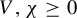 upper V comma chi greater than or equals 0