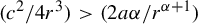left parenthesis c squared divided by 4 r cubed right parenthesis greater than left parenthesis 2 a alpha divided by r Superscript alpha plus 1 Baseline right parenthesis