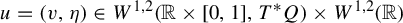 u equals left parenthesis v comma eta right parenthesis element of upper W Superscript 1 comma 2 Baseline left parenthesis double struck upper R times left bracket 0 comma 1 right bracket comma upper T Superscript asterisk Baseline upper Q right parenthesis times upper W Superscript 1 comma 2 Baseline left parenthesis double struck upper R right parenthesis