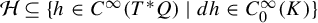 script upper H subset of or equal to StartSet h element of upper C Superscript infinity Baseline left parenthesis upper T Superscript asterisk Baseline upper Q right parenthesis vertical bar d h element of upper C 0 Superscript infinity Baseline left parenthesis upper K right parenthesis EndSet