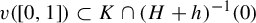 v left parenthesis left bracket 0 comma 1 right bracket right parenthesis subset of upper K intersection left parenthesis upper H plus h right parenthesis Superscript negative 1 Baseline left parenthesis 0 right parenthesis