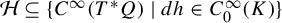 script upper H subset of or equal to StartSet upper C Superscript infinity Baseline left parenthesis upper T Superscript asterisk Baseline upper Q right parenthesis vertical bar d h element of upper C 0 Superscript infinity Baseline left parenthesis upper K right parenthesis EndSet