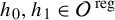 h 0 comma h 1 element of script upper O Superscript reg