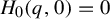 upper H 0 left parenthesis q comma 0 right parenthesis equals 0