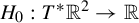 upper H 0 colon upper T Superscript asterisk Baseline double struck upper R squared right arrow double struck upper R