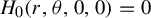 upper H 0 left parenthesis r comma theta comma 0 comma 0 right parenthesis equals 0