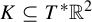 upper K subset of or equal to upper T Superscript asterisk Baseline double struck upper R squared