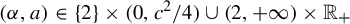 left parenthesis alpha comma a right parenthesis element of StartSet 2 EndSet times left parenthesis 0 comma c squared divided by 4 right parenthesis union left parenthesis 2 comma plus infinity right parenthesis times double struck upper R Subscript plus