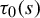 tau 0 left parenthesis s right parenthesis