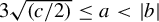 3 StartRoot left parenthesis c divided by 2 right parenthesis EndRoot less than or equals a less than StartAbsoluteValue b EndAbsoluteValue
