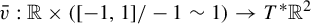 v overbar colon double struck upper R times left parenthesis left bracket negative 1 comma 1 right bracket divided by negative 1 tilde 1 right parenthesis right arrow upper T Superscript asterisk Baseline double struck upper R squared