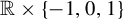 double struck upper R times StartSet negative 1 comma 0 comma 1 EndSet