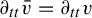 partial differential Subscript t t Baseline v overbar equals partial differential Subscript t t Baseline v