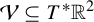 script upper V subset of or equal to upper T Superscript asterisk Baseline double struck upper R squared