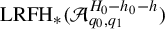 upper L upper R upper F upper H Subscript asterisk Baseline left parenthesis script upper A Subscript q 0 comma q 1 Superscript upper H 0 minus h 0 minus h Baseline right parenthesis