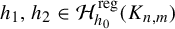 h 1 comma h 2 element of script upper H Subscript h 0 Superscript reg Baseline left parenthesis upper K Subscript n comma m Baseline right parenthesis