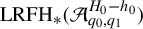 upper L upper R upper F upper H Subscript asterisk Baseline left parenthesis script upper A Subscript q 0 comma q 1 Superscript upper H 0 minus h 0 Baseline right parenthesis