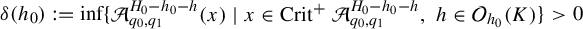 delta left parenthesis h 0 right parenthesis colon equals inf Start 1 By 1 Matrix 1st Row  script upper A Subscript q 0 comma q 1 Superscript upper H 0 minus h 0 minus h Baseline left parenthesis x right parenthesis vertical bar x element of upper C r i t Superscript plus Baseline script upper A Subscript q 0 comma q 1 Superscript upper H 0 minus h 0 minus h Baseline comma h element of script upper O Subscript h 0 Baseline left parenthesis upper K right parenthesis EndMatrix greater than 0