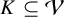 upper K subset of or equal to script upper V