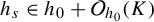 h Subscript s Baseline element of h 0 plus script upper O Subscript h 0 Baseline left parenthesis upper K right parenthesis