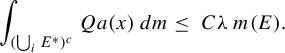StartLayout 1st Row  integral Underscript left parenthesis union Underscript i Endscripts upper E Superscript asterisk Baseline right parenthesis Superscript c Baseline Endscripts upper Q a left parenthesis x right parenthesis d m less than or equals upper C lamda m left parenthesis upper E right parenthesis period EndLayout