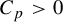 upper C Subscript p Baseline greater than 0