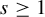 s greater than or equals 1
